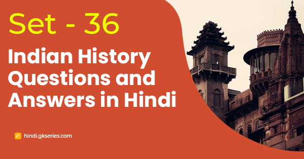 भारतीय इतिहास के बहुविकल्पीय प्रश्न और उत्तर - Set 36