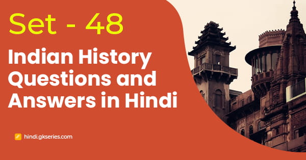 भारतीय इतिहास के बहुविकल्पीय प्रश्न और उत्तर - Set 48