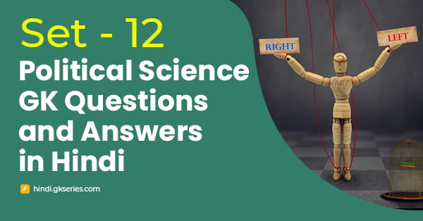 राजनीति विज्ञान के महत्वपूर्ण प्रश्न और उत्तर - Set 12