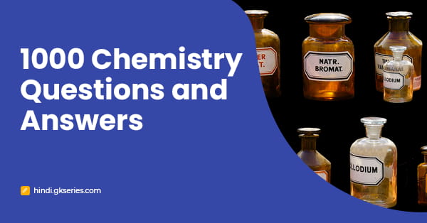 1000+ Chemistry GK in Hindi | रसायन विज्ञान के सामान्य ज्ञान प्रश्न और उत्तर