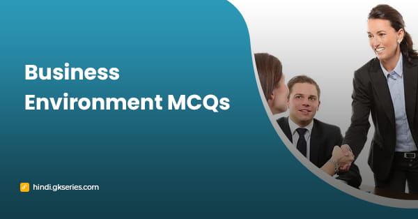 Business Environment MCQs: व्यापारिक वातावरण प्रश्न और उत्तर