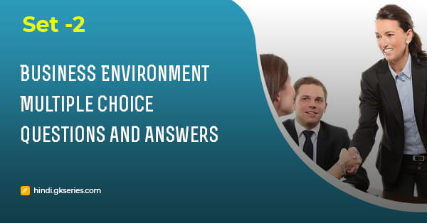 व्यापारिक वातावरण बहुविकल्पीय प्रश्न और उत्तर – Set 2