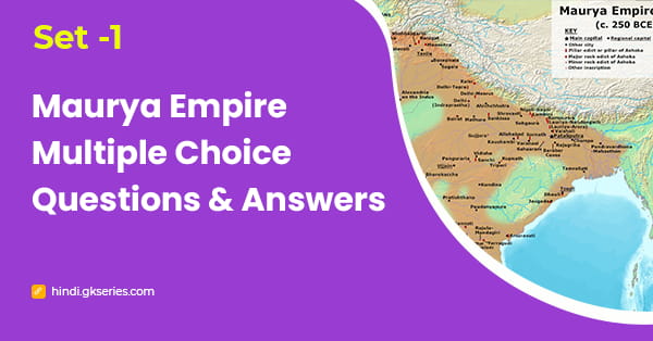मौर्य साम्राज्य बहुविकल्पीय प्रश्न और उत्तर – Set 1
