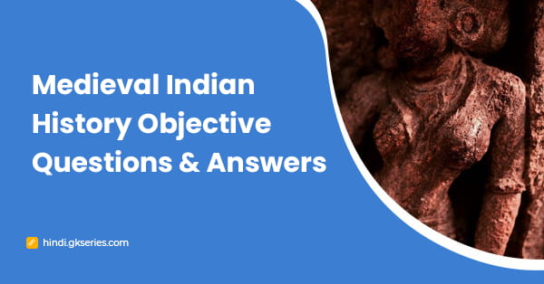 मध्यकालीन भारतीय इतिहास वस्तुनिष्ठ प्रश्न और उत्तर