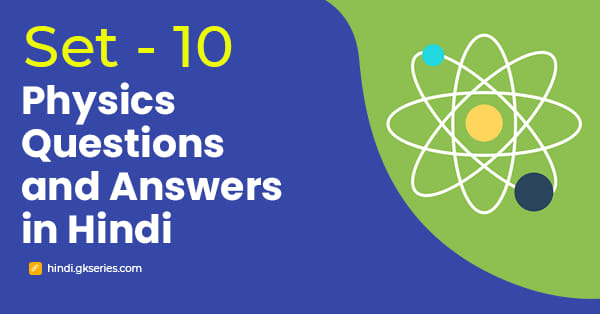 भौतिक विज्ञान के महत्वपूर्ण प्रश्न और उत्तर – Set 10