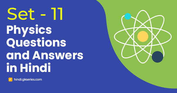 भौतिक विज्ञान के महत्वपूर्ण प्रश्न और उत्तर – Set 11