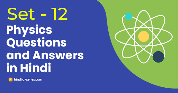 भौतिक विज्ञान के महत्वपूर्ण प्रश्न और उत्तर – Set 12