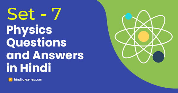 भौतिक विज्ञान के महत्वपूर्ण प्रश्न और उत्तर – Set 7