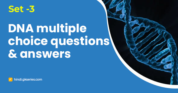 डीएनए बहुविकल्पीय प्रश्न और उत्तर – Set 3