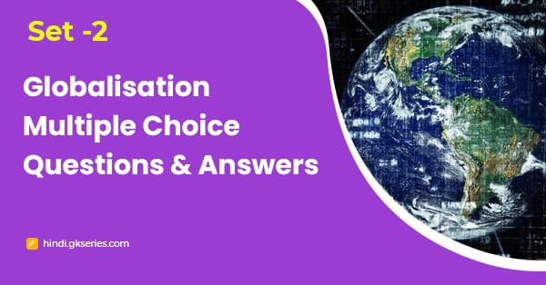 वैश्विकरण बहुविकल्पीय प्रश्न और उत्तर – Set 2