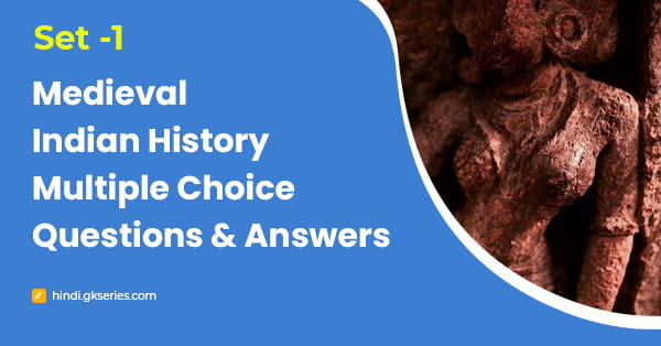मध्यकालीन भारतीय इतिहास बहुविकल्पीय प्रश्न और उत्तर – Set 1