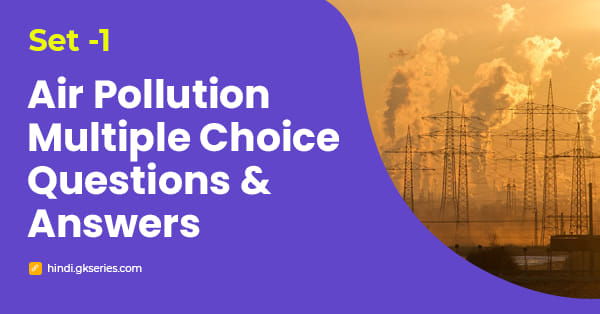 वायु प्रदूषण बहुविकल्पीय प्रश्न और उत्तर – Set 1