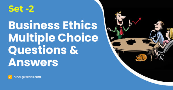 व्यापार नैतिकता बहुविकल्पीय प्रश्न और उत्तर – Set 2