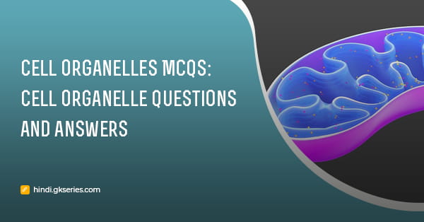 Cell Organelles MCQs: सेल ऑर्गेनेल प्रश्न और उत्तर