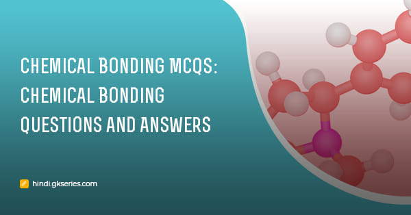 Chemical Bonding MCQs: रासायनिक संबंध प्रश्न और उत्तर