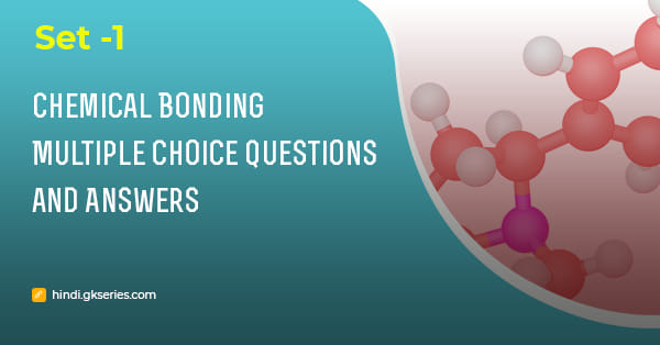रासायनिक संबंध (Chemical Bonding) बहुविकल्पीय प्रश्न और उत्तर – Set 1