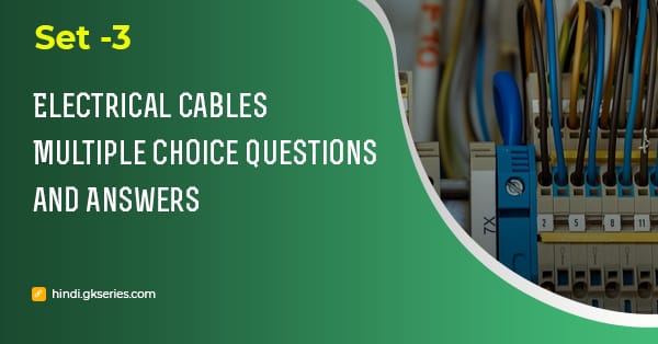 विद्युत केबल (Electrical Cables) बहुविकल्पीय प्रश्न और उत्तर – Set 3