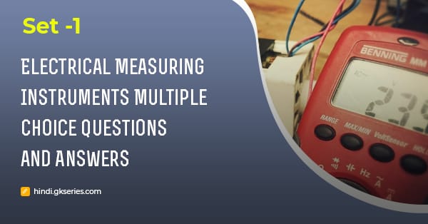 विद्युत मापने के उपकरण (Electrical Measuring Instruments) बहुविकल्पीय प्रश्न और उत्तर – Set 1