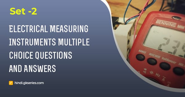 विद्युत मापने के उपकरण (Electrical Measuring Instruments) बहुविकल्पीय प्रश्न और उत्तर – Set 2
