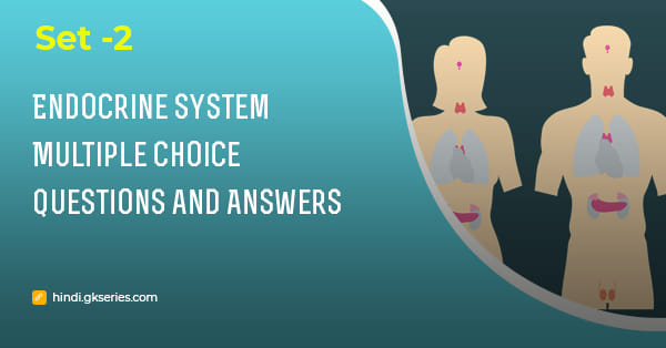 अंतःस्त्रावी प्रणाली (Endocrine System) बहुविकल्पीय प्रश्न और उत्तर – Set 2