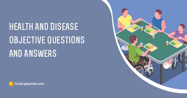 स्वास्थ्य और रोग (Health and Disease) वस्तुनिष्ठ प्रश्न और उत्तर
