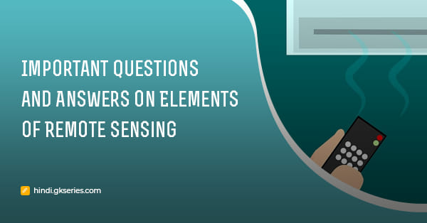 रिमोट सेंसिंग के तत्व से संबधित महत्वपूर्ण प्रश्न और उत्तर