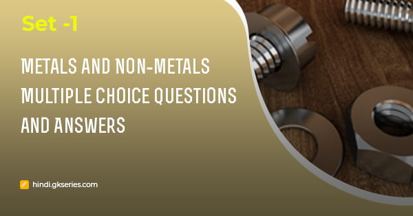 धातु और अधातु (Metals and Non-metals) बहुविकल्पीय प्रश्न और उत्तर – Set 1