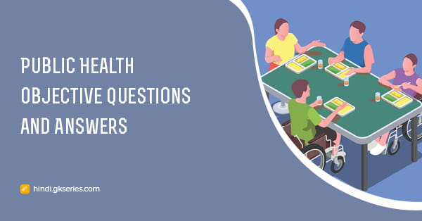 सार्वजनिक स्वास्थ्य (Public Health) वस्तुनिष्ठ प्रश्न और उत्तर