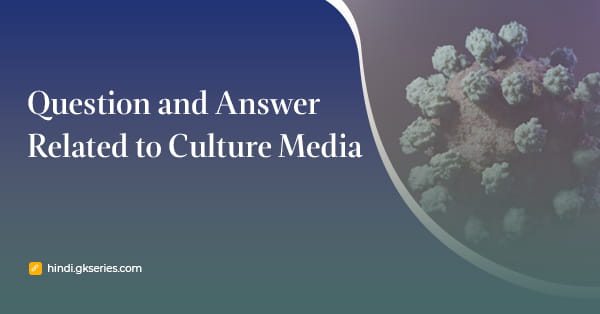 Culture Media से संबंधित प्रश्न उत्तर