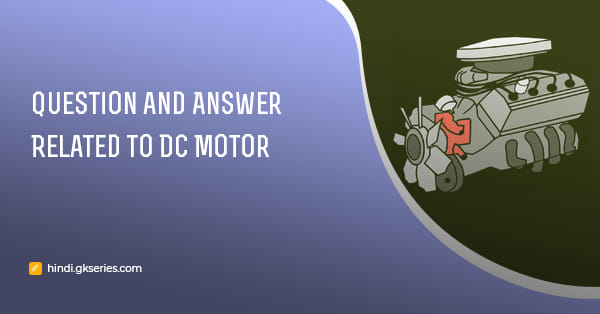 डीसी मोटर (DC Motor) से संबंधित प्रश्न और उत्तर