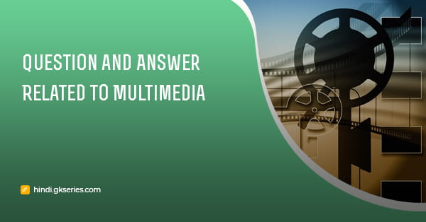 मल्टीमीडिया (Multimedia) से संबंधित प्रश्न उत्तर