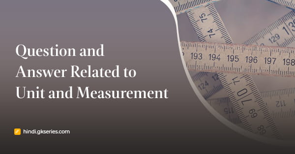 मात्रक और मापन (Unit and Measurement) से संबंधित प्रश्न उत्तर
